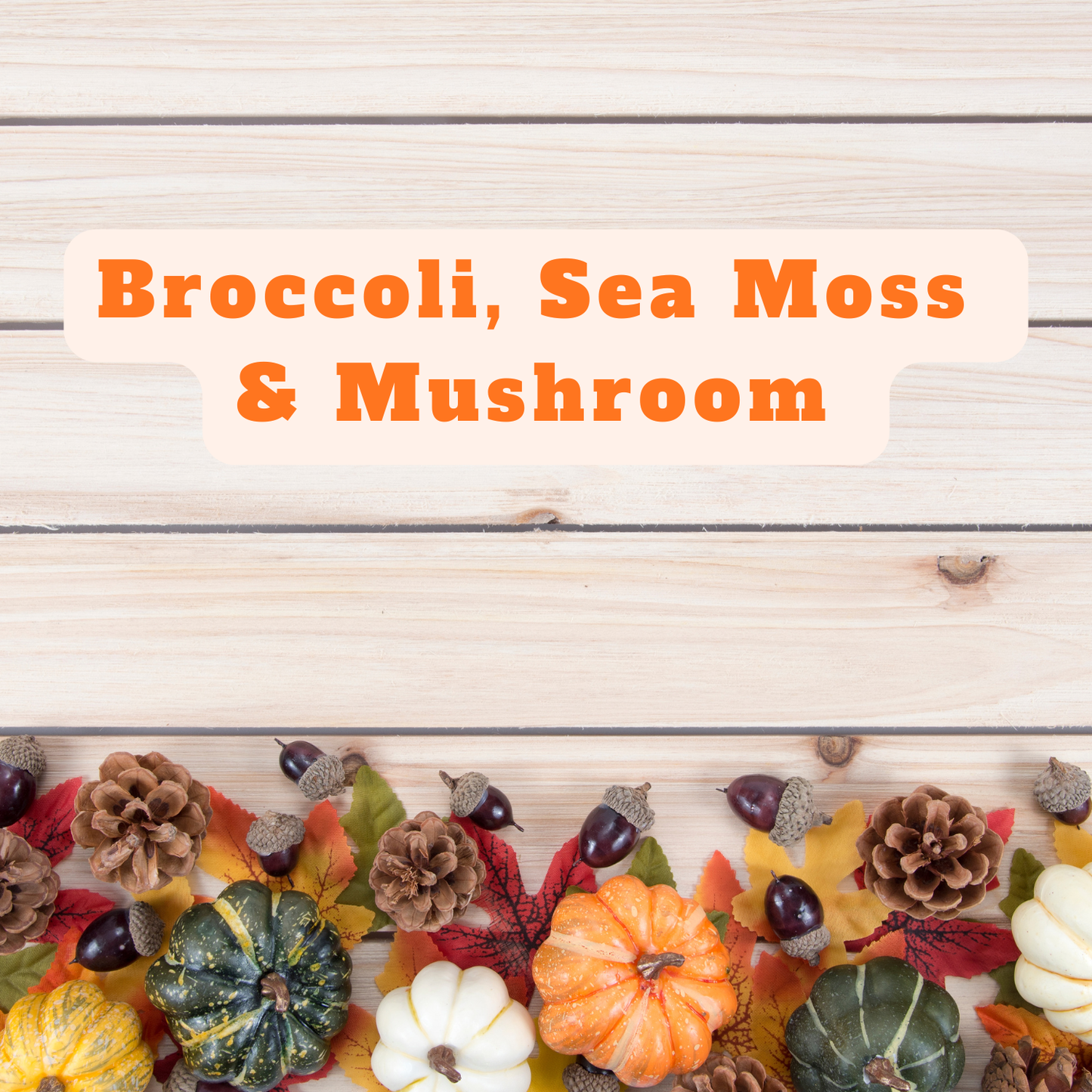 Broccoli, Sea Moss & Mushroom